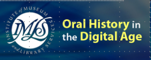 Oral History in the Digital Age: An IMLS Initiative to Establish Best Practices for Oral History
